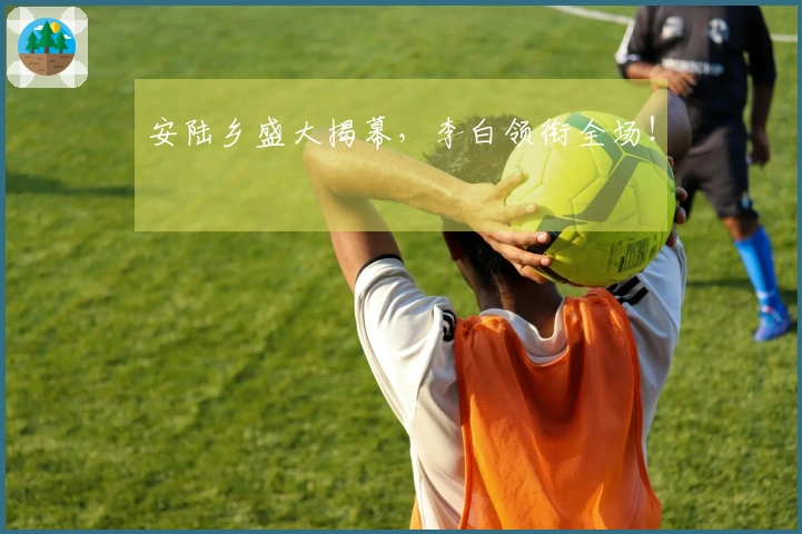 安陆乡盛大揭幕，李白领衔全场！