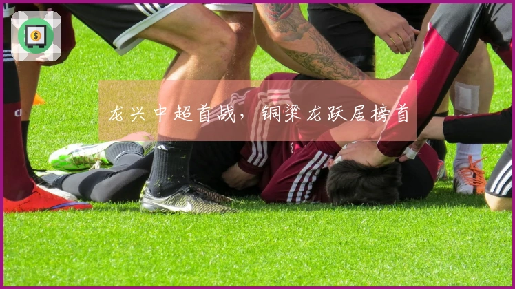 龙兴中超首战，铜梁龙跃居榜首