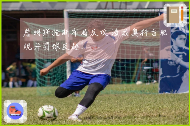 詹姆斯抢断布局反攻 造成奥科吉犯规并罚球反超！