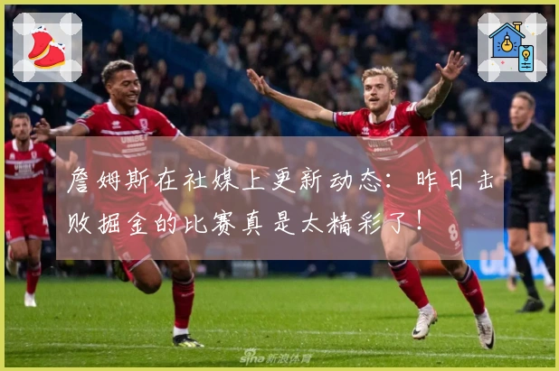 詹姆斯在社媒上更新动态：昨日击败掘金的比赛真是太精彩了！